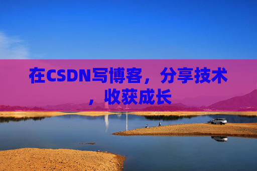 在CSDN写博客,分享技术,收获成长